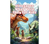 Dinosaurs What Were They for Kids: A Beginner's Guide to Prehistoric Life, Famous Species, Fossils, Extinction, and the Age of Giants: 1 (Dinosaurs Basic For Kids)