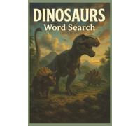Dinosaurs Word Search: 55 Word Search Puzzles Exploring T. Rex, Fossils, Paleontology, Prehistoric Life, Interesting Facts, Useful Tips & Complete Solutions