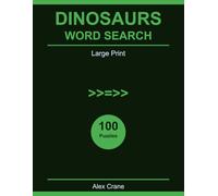 Dinosaurs Word Search Large Print: 100 Prehistoric Puzzles for Dinosaur Lovers - Adults and Kids (Large Print Word Search by Alex Crane)
