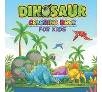 Dinosaurus coloring book for kids age 4-8: learn with fun the adventures of the prehistoric animals