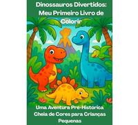 Dinossauros Divertidos: Meu Primeiro Livro de Colorir: Uma Aventura Pré-Histórica Cheia de Cores para Crianças Pequenas