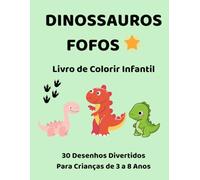 Dinossauros Fofos: Livro de Colorir Infantil com 30 Desenhos Divertidos