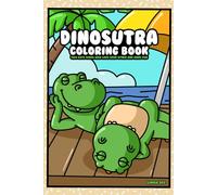 Dinosutra Coloring Book: Funny Dinosaur Coloring Pages for Adults with Prehistoric Romance and Silly Humor (“Oddly Adorable” - a playful and ... animals do the wildest (yet cutest) things!)