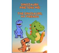 Dinozaurii, prietenii mei / Dinosaurs, my friends - A bilingual activity book -: Connect, color, and discover dinosaurs - bilingual edition - ... si descopera dinozaurii editie bilingva