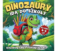 Dinozaury idą do szkoły kolorowanka i opowiadania dla dzieci 4-8 lat: 30 dinozaurów i krótkich historii rozwijających kreatywność wyobraźnię i ... w wieku wczesnoszkolnym. (Barwne Opowieści)