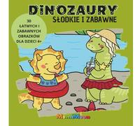 DINOZAURY SŁODKIE I ZABAWNE: 30 Łatwych i Zabawnych Obrazków dla Dzieci 4+