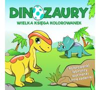 Dinozaury: Wielka Księga Kolorowanek: labirynty, wycinanki, kolorowanki, rysowanie po śladzie i inne zadania dla dzieci w wieku 4-8 lat