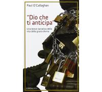 Dio che ti anticipa. Una breve narrativa della vita della grazia divina