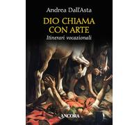 Dio chiama con arte. Itinerari vocazionali. Ediz. illustrata (Tra arte e teologia)