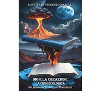 Dio e la creazione - La crisi ecologica nel pensiero di Jürgen moltmann