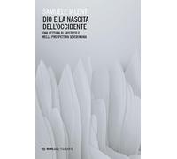 Dio e la nascita dell’Occidente. Una lettura di Aristotele nella prospettiva severiniana (Filosofie)