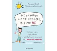 Dio ha risposto alle mie preghiere, ha detto no. Promesse vane, sogni infranti e altri fallimenti annunciati da I diari dei bambini (Biblioteca umoristica Mondadori)