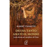 Dio ha tanto amato il mondo. Lectio divina sul «sacrificio» di Cristo (Al pozzo di Sicàr)