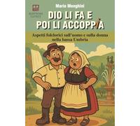 Dio li fa e poi li accoppia. Aspetti folclorici sull'uomo e sulla donna nella bassa Umbria (Studi e ricerche locali)