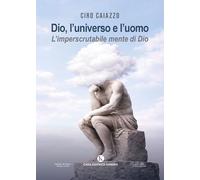 Dio, l'universo e l'uomo. L'imperscrutabile mente di Dio (Officina delle idee)