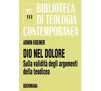 Dio nel dolore. Sulla validità degli argomenti della teodicea (Biblioteca di teologia contemporanea)