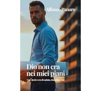 Dio non era nei miei piani: Una storia vera , di caduta, rinascita e fede