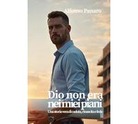 Dio non era nei miei piani: Una storia vera , di caduta, rinascita e fede