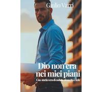 Dio non era nei miei piani: Una storia vera, di caduta, rinascita e fede