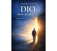 Dio non si spiega: Da un Dio spiegato a un Dio incontrato (Sentieri della Vita)