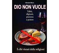 DIO NON VUOLE: I CIBI VIETATI DALLE RELIGIONI - Tabu, digiuni, purezza e potere