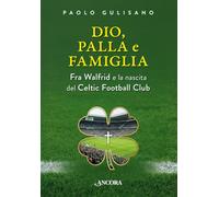 Dio, palla e famiglia. Fra Walfrid e la nascita del Celtic Football Club (Profili)