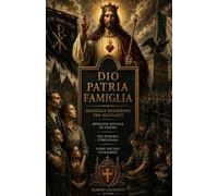 Dio, Patria, Famiglia: Manuale Religioso per Militanti