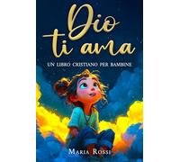Dio ti ama: Un libro cristiano per bambine: Storie ispiratrici su fede, fiducia in se stesse e amicizia