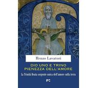 Dio uno e trino pienezza dell'amore. La Trinità Beata sorgente unica dell'amore sulla terra (Spirituale)