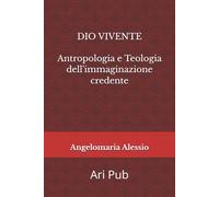 Dio vivente: Antropologia e Teologia dell'immaginazione credente (Antropologia e Rito)