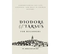 Diodore of Tarsus for Beginners: Understanding His Life, Exegesis, and Role in Church History (THE FORGOTTEN FATHERS)