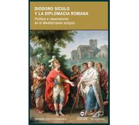 Diodoro Sículo y la diplomacia romana. Política e imperialismo en el Mediterráneo antiguo (SIN COLECCION)