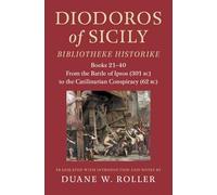 Diodoros of Sicily: Bibliotheke Historike: Books 21-40: From the Battle of Ipsos (301 BC) to the Catilinarian Conspiracy (62 BC)
