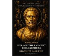 Diogenes Laertius: Lives of the Eminent Philosophers: The Ancient Biographies of Socrates, Plato, Aristotle, Zeno, Epicurus and the Greek Schools (Newly Translated Classics)