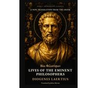 Diogenes Laertius: Lives of the Eminent Philosophers: The Ancient Biographies of Socrates, Plato, Aristotle, Zeno, Epicurus and the Greek Schools (Newly Translated Classics)