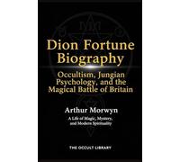 Dion Fortune Biography: Occultism, Jungian Psychology, and the Magical Battle of Britain: A Life of Magic, Mystery, and Modern Spirituality