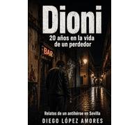 DIONI: 20 AÑOS EN LA VIDA DE UN PERDEDOR: Relatos de un antihéroe en Sevilla