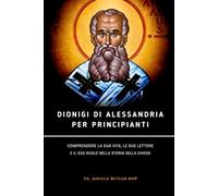 Dionigi di Alessandria per principianti: Comprendere la sua vita, le sue lettere e il suo ruolo nella storia della Chiesa
