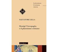 Dionigi l'Areopagita e il platonismo cristiano. Nuova ediz. (Letteratura cristiana antica. N. S.)
