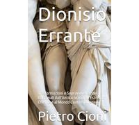 Dionisio Errante: Trasformazioni e Sopravvivenze dei Baccanali dall’Antica Grecia all'Estremo Oriente e al Mondo Contemporaneo