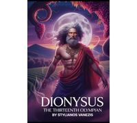 Dionysus: The Thirteenth Olympian: Unveiling the Wild Spirit Beyond the Twelve Gods (Dozen Greek Gods Series)