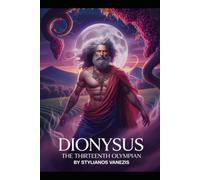 Dionysus: The Thirteenth Olympian: Unveiling the Wild Spirit Beyond the Twelve Gods (Dozen Greek Gods Series)
