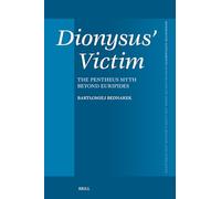 Dionysus’ Victim: The Pentheus Myth beyond Euripides: 499 (Mnemosyne, Supplements, 499)