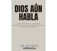 DIOS AÚN HABLA: Cómo escuchar la voz de Dios, ordenar el alma y caminar con claridad en tiempos inciertos
