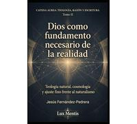 Dios como fundamento necesario de la realidad: Teología natural, cosmología y ajuste fino frente al naturalismo: 2 (Catena Aurea: Teología, Razón y Escritura)