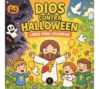 Dios contra Halloween | Libro para colorear: Libro cristiano y católico para niños con escenas de Jesús, María y los ángeles venciendo el mal, con versículos bíblicos, oraciones y mensajes de fe