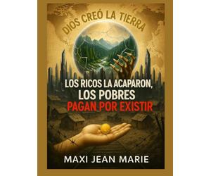 Dios creó la Tierra, los ricos la acapararon, los pobres pagan por existir: La Tierra de Dios secuestrada por los ricos, habitada a precio de miseria por los pobres.