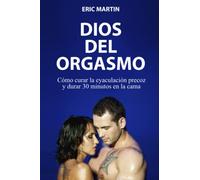 Dios del Orgasmo: Cómo curar la eyaculación precoz y durar 30 minutos en la cama