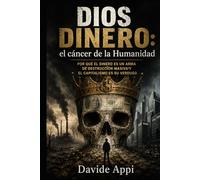 Dios Dinero: el cáncer de la Humanidad: Por Qué El Dinero Es Un Arma De Destrucción Masiva Y El Capitalismo Es Su Verdugo