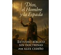 DIOS, EL HOMBRE Y LA ESPADA: Estudio Biblico sin Doctrinas